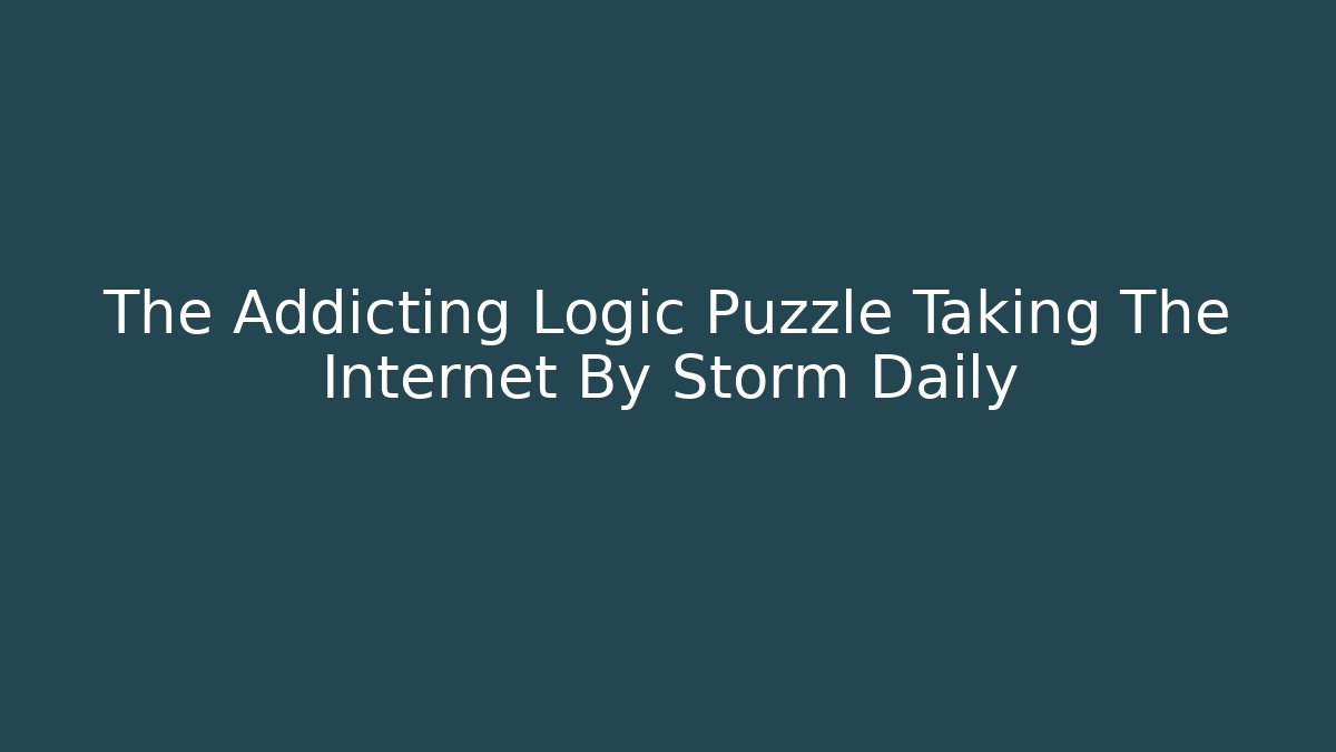 The Addicting Logic Puzzle Taking The Internet By Storm Daily