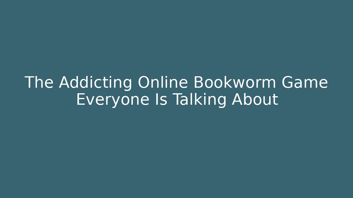 The Addicting Online Bookworm Game Everyone Is Talking About