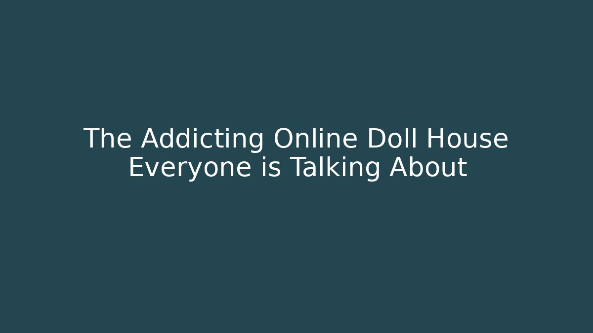 The Addicting Online Doll House Everyone is Talking About