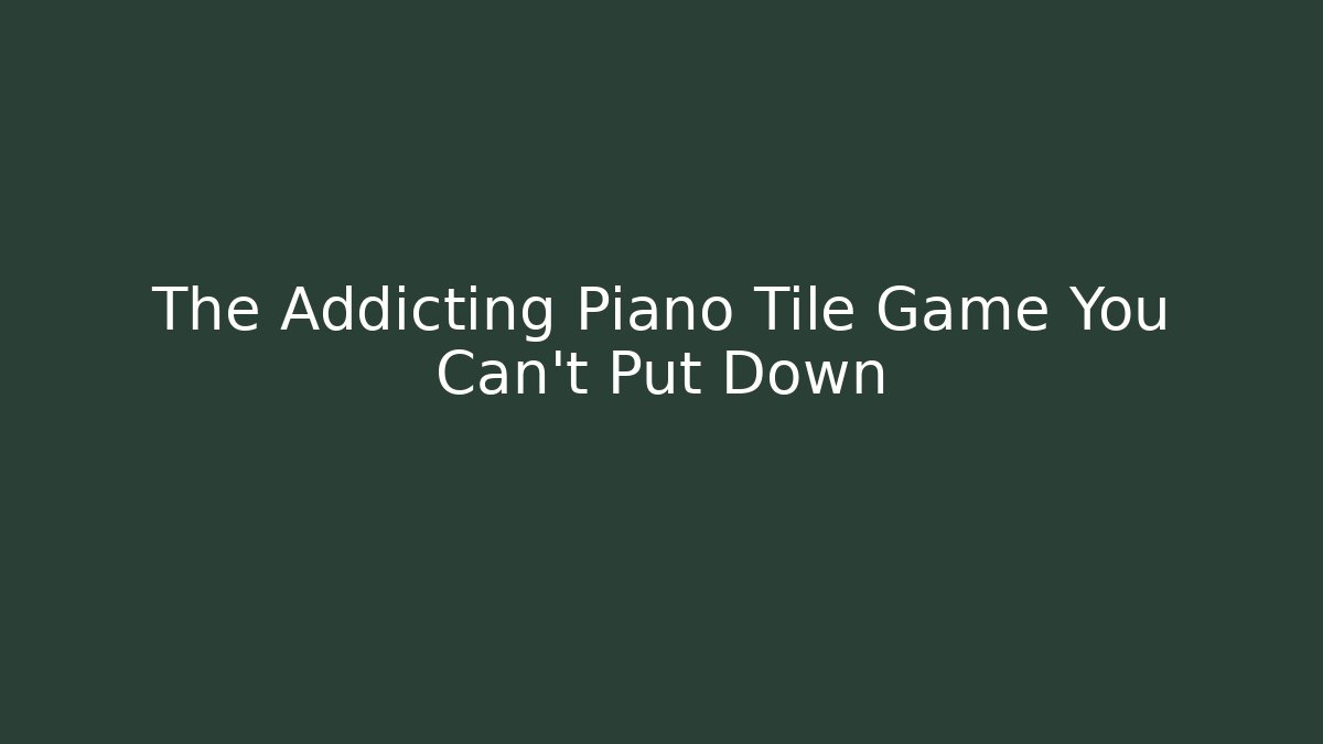 The Addicting Piano Tile Game You Can't Put Down