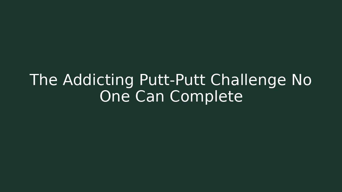 The Addicting Putt-Putt Challenge No One Can Complete
