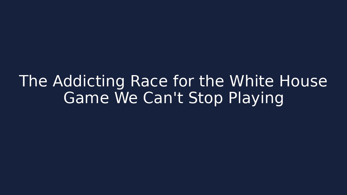 The Addicting Race for the White House Game We Can't Stop Playing