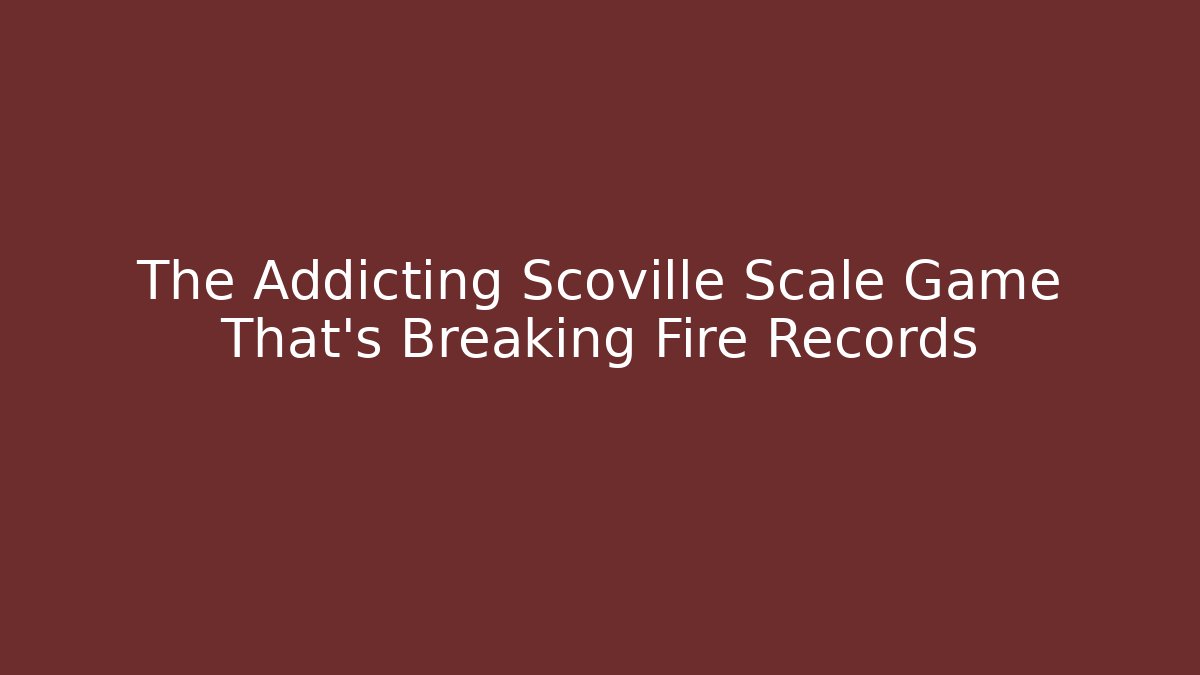 The Addicting Scoville Scale Game That's Breaking Fire Records - Critter Realm