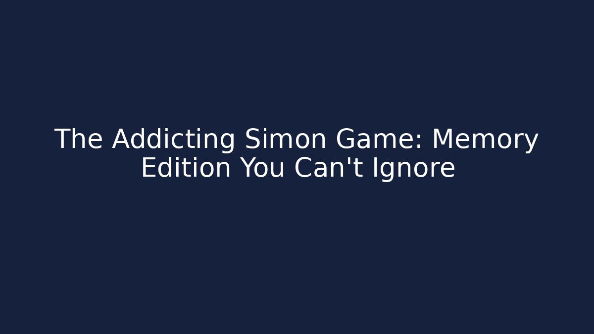 The Addicting Simon Game: Memory Edition You Can't Ignore