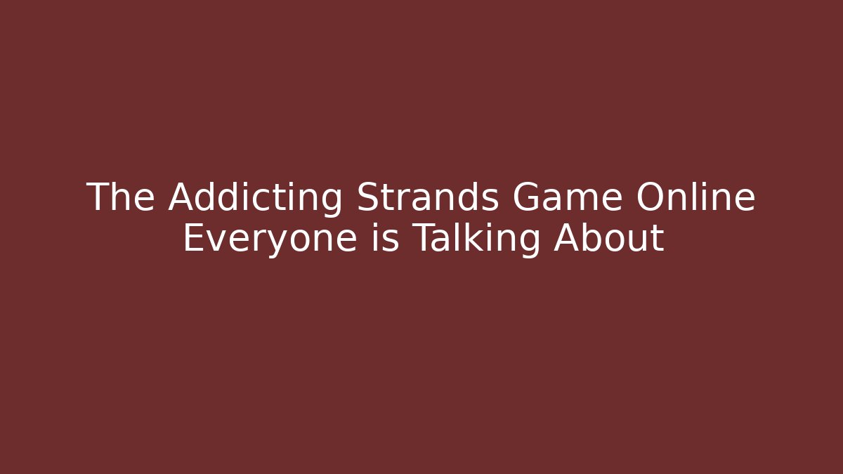 The Addicting Strands Game Online Everyone is Talking About
