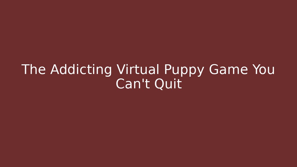 The Addicting Virtual Puppy Game You Can't Quit