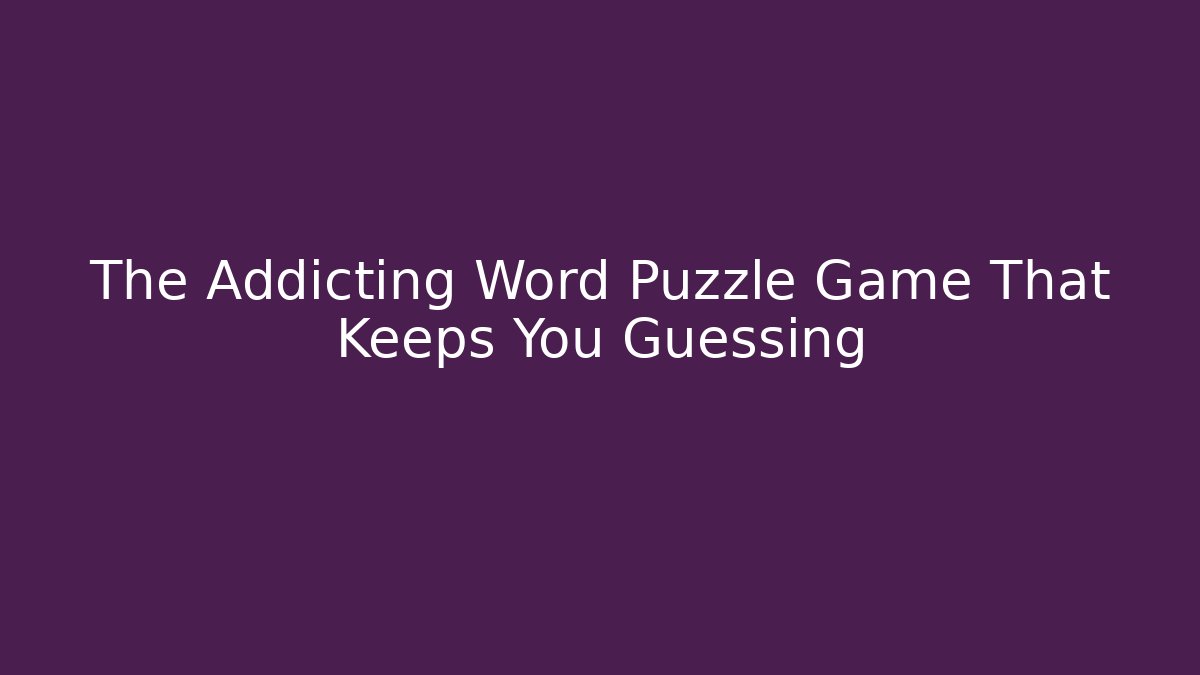 The Addicting Word Puzzle Game That Keeps You Guessing
