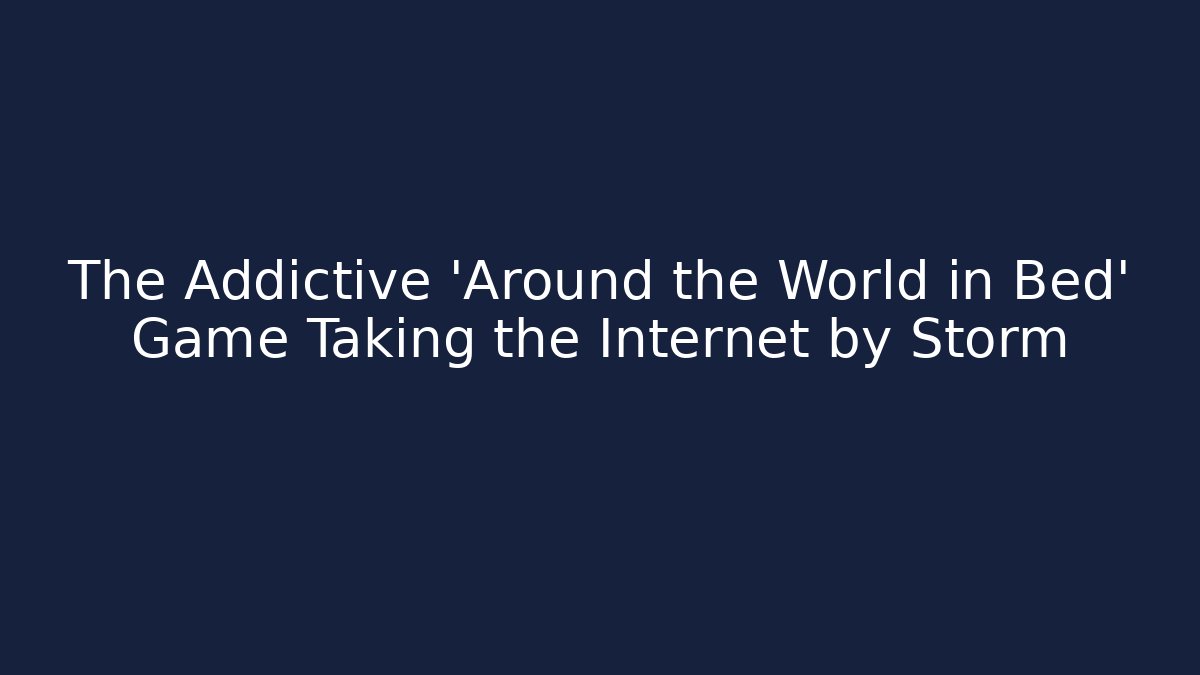 The Addictive 'Around the World in Bed' Game Taking the Internet by Storm