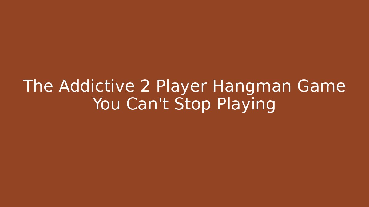 The Addictive 2 Player Hangman Game You Can't Stop Playing