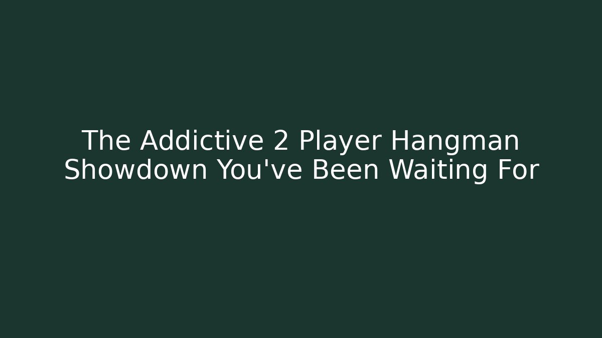 The Addictive 2 Player Hangman Showdown You’ve Been Waiting For