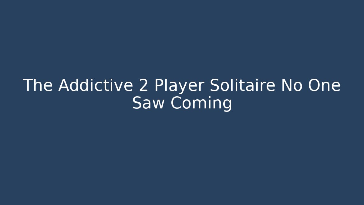 The Addictive 2 Player Solitaire No One Saw Coming