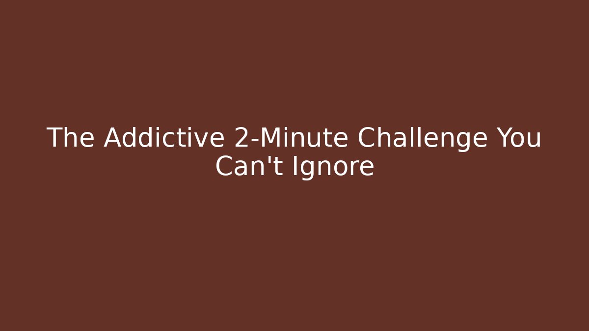 The Addictive 2-Minute Challenge You Can't Ignore