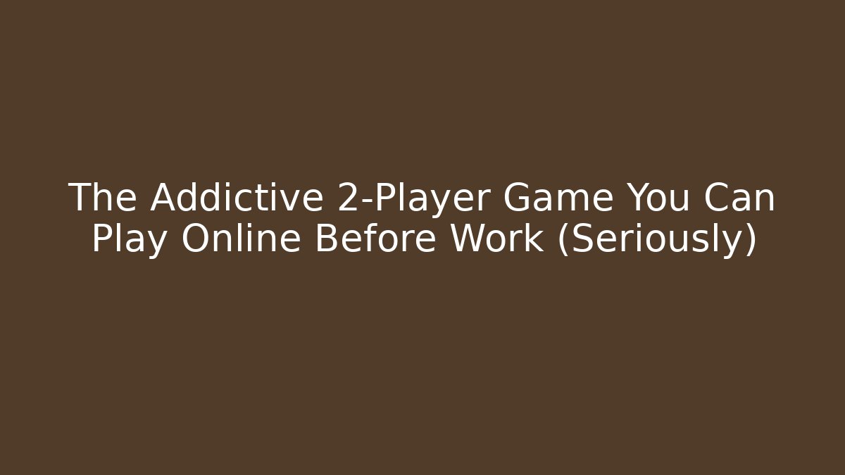 The Addictive 2-Player Game You Can Play Online Before Work (Seriously)