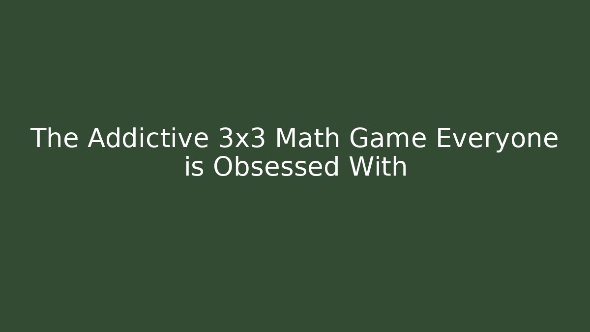 The Addictive 3x3 Math Game Everyone is Obsessed With