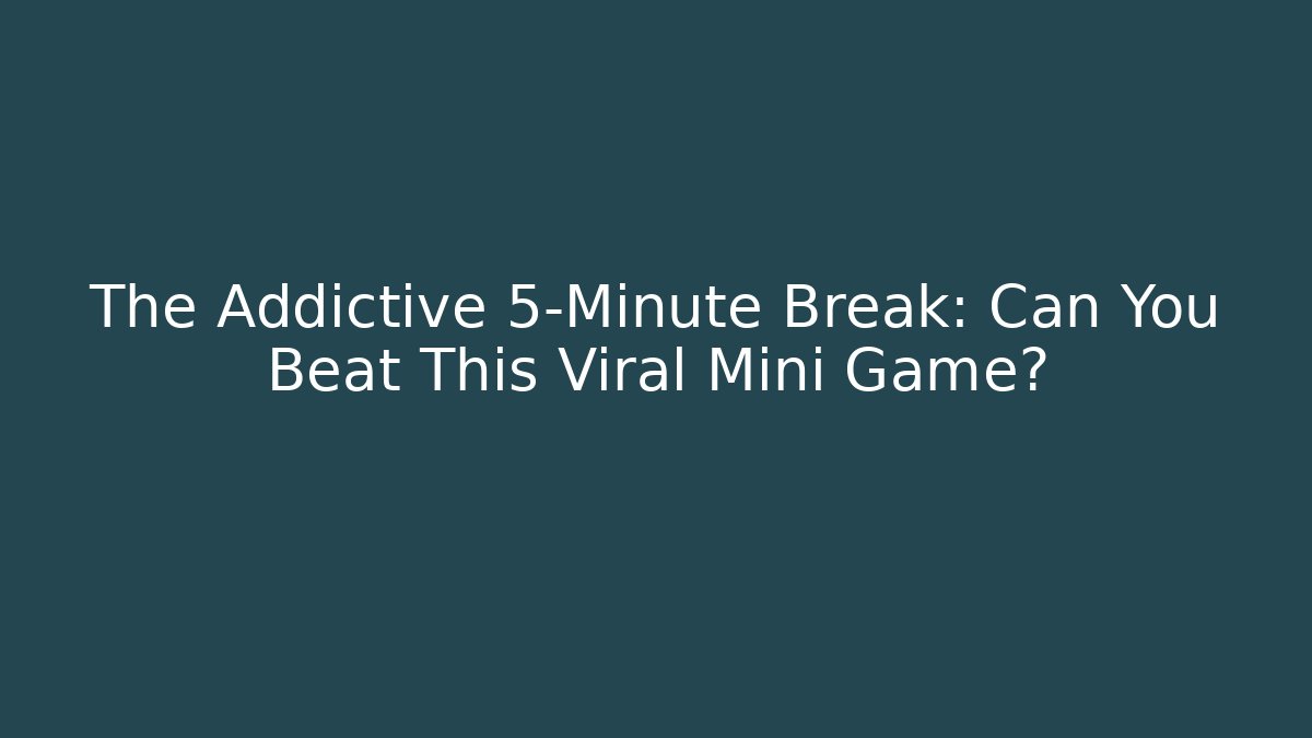 The Addictive 5-Minute Break: Can You Beat This Viral Mini Game?
