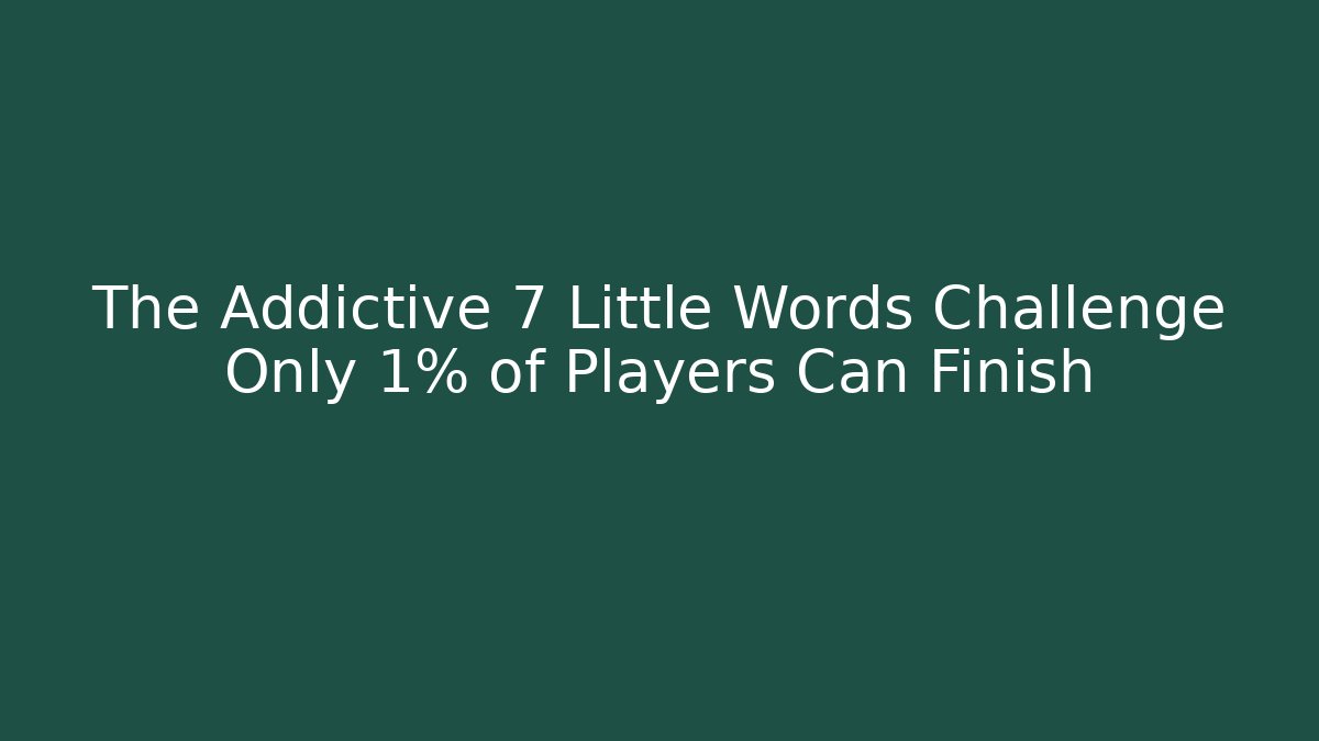 The Addictive 7 Little Words Challenge Only 1% of Players Can Finish