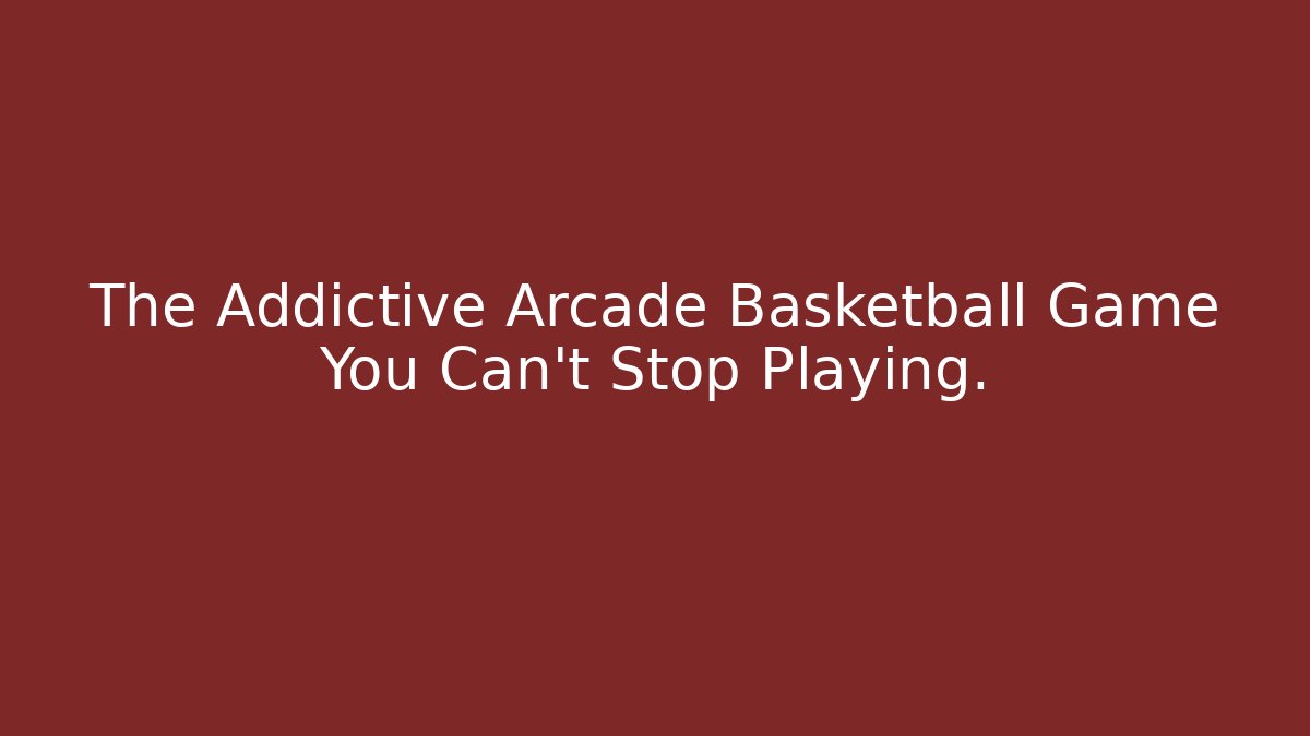 The Addictive Arcade Basketball Game You Can't Stop Playing.