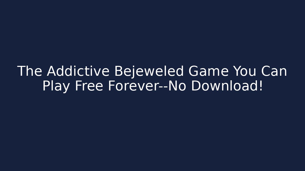 The Addictive Bejeweled Game You Can Play Free Forever—No Download!