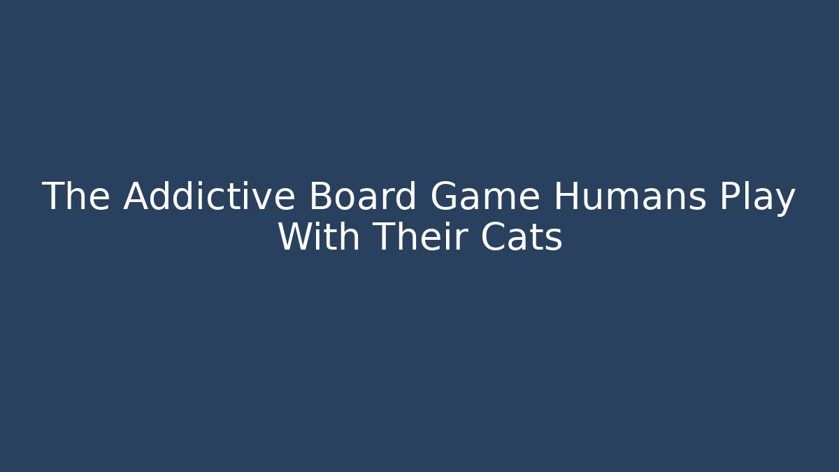 The Addictive Board Game Humans Play With Their Cats