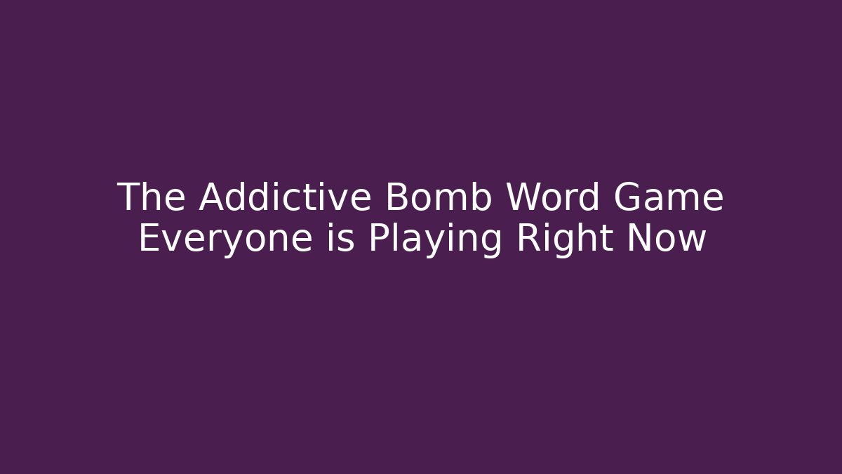 The Addictive Bomb Word Game Everyone is Playing Right Now