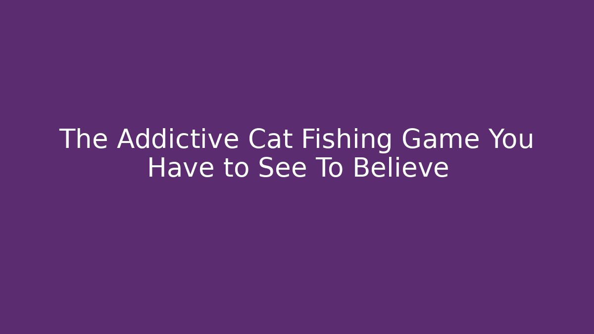 The Addictive Cat Fishing Game You Have to See To Believe