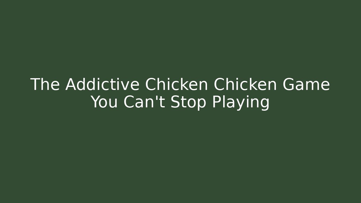 The Addictive Chicken Chicken Game You Can't Stop Playing