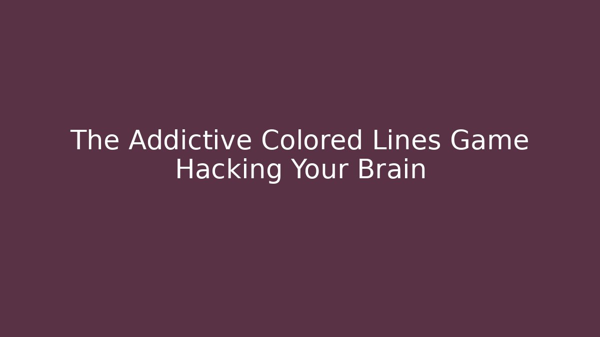 The Addictive Colored Lines Game Hacking Your Brain