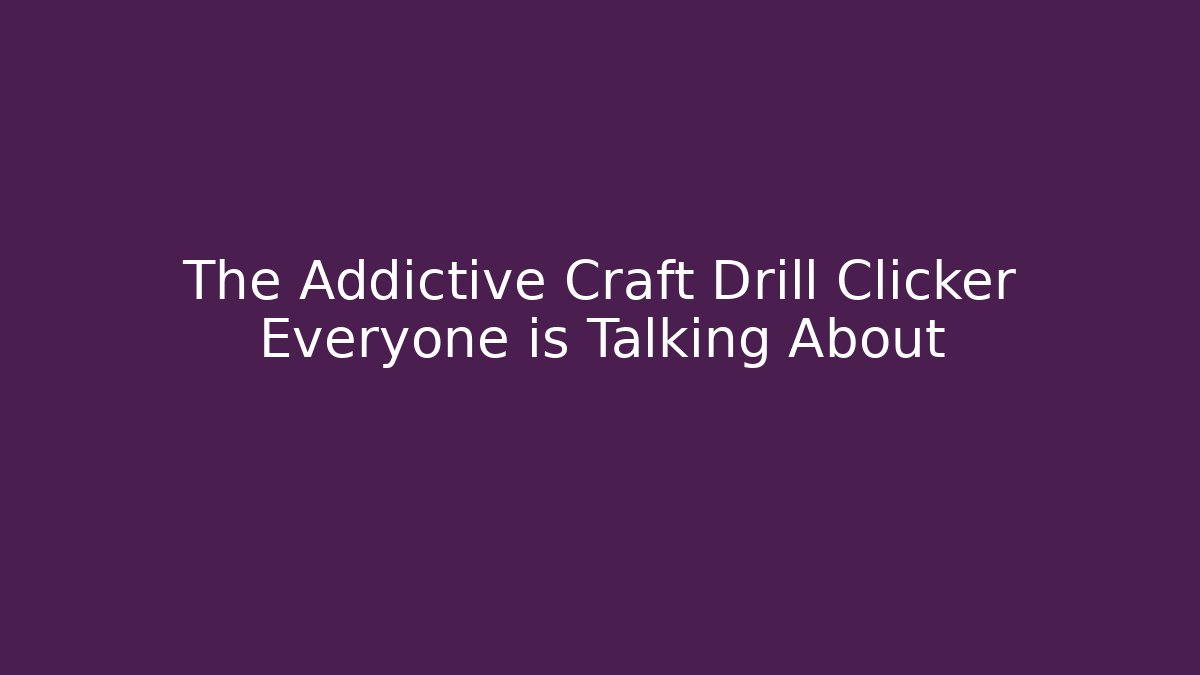 The Addictive Craft Drill Clicker Everyone is Talking About - Critter Realm