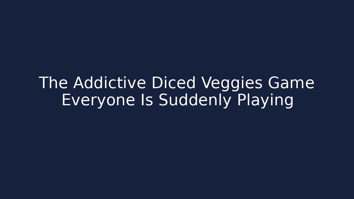 The Addictive Diced Veggies Game Everyone Is Suddenly Playing