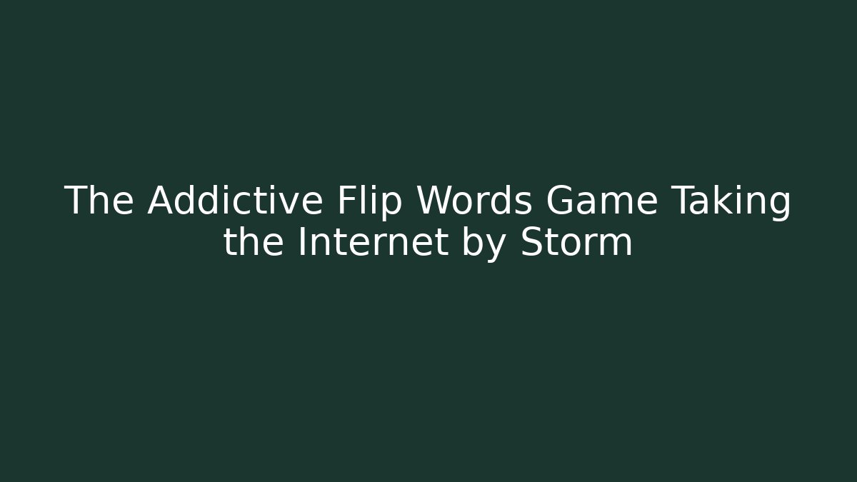 The Addictive Flip Words Game Taking the Internet by Storm