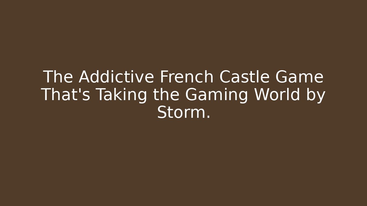 The Addictive French Castle Game That's Taking the Gaming World by Storm.