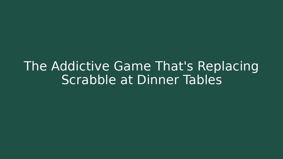 The Addictive Game That's Replacing Scrabble at Dinner Tables
