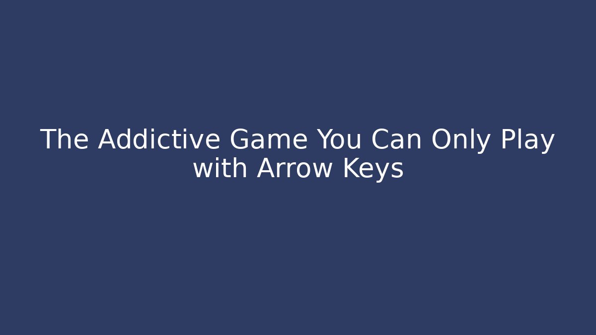 The Addictive Game You Can Only Play with Arrow Keys