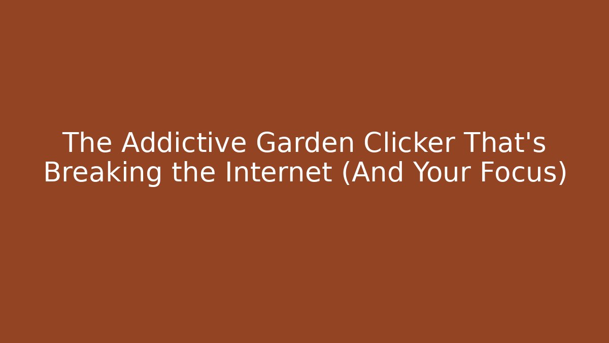 The Addictive Garden Clicker That’s Breaking the Internet (And Your Focus)