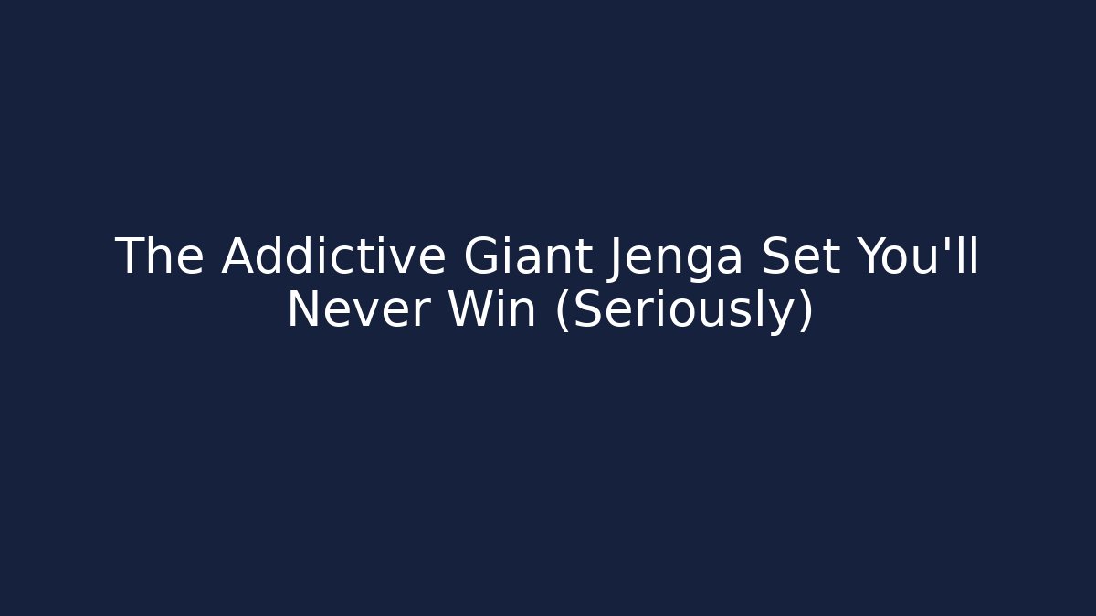 The Addictive Giant Jenga Set You'll Never Win (Seriously)