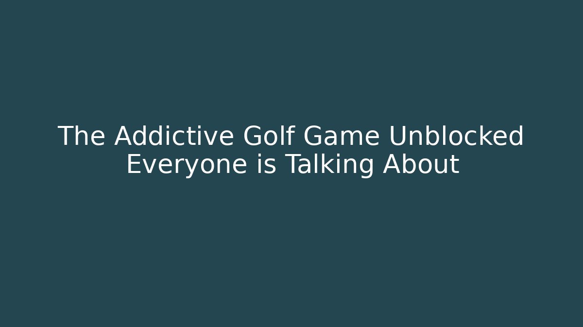 The Addictive Golf Game Unblocked Everyone is Talking About