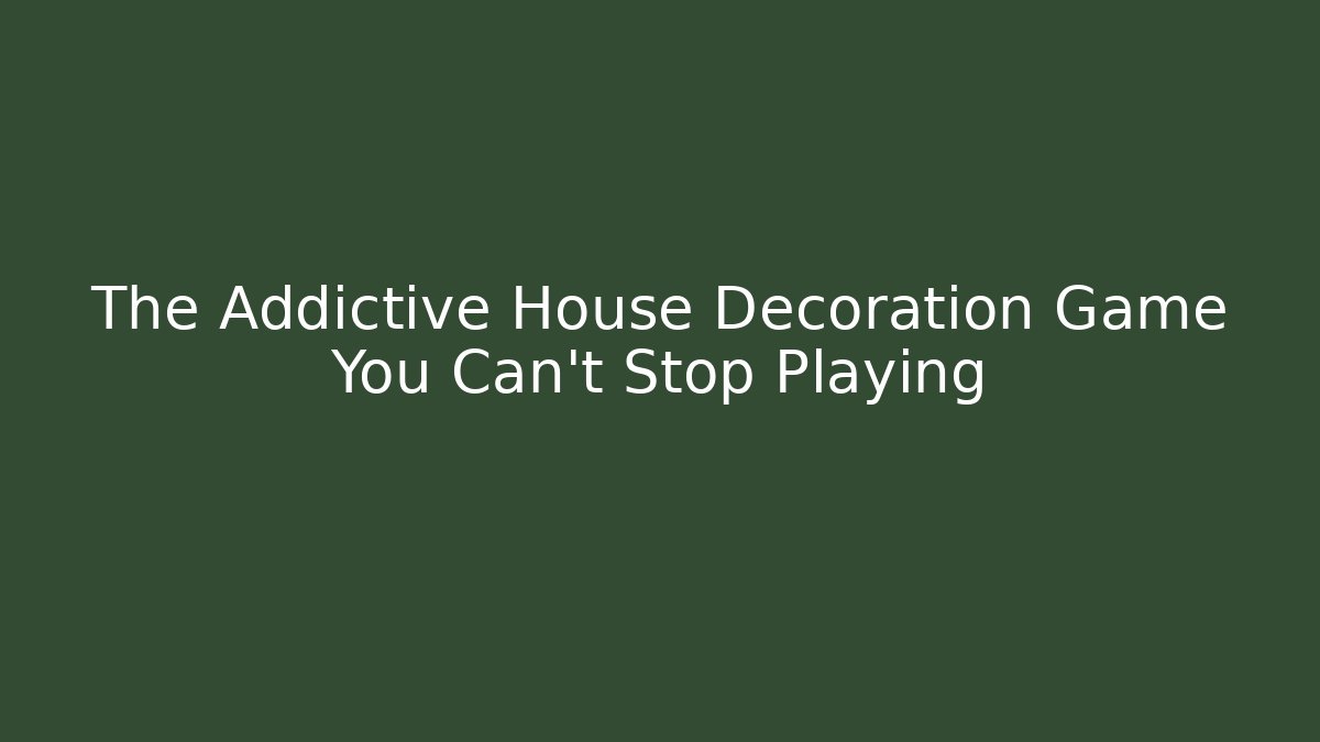 The Addictive House Decoration Game You Can't Stop Playing