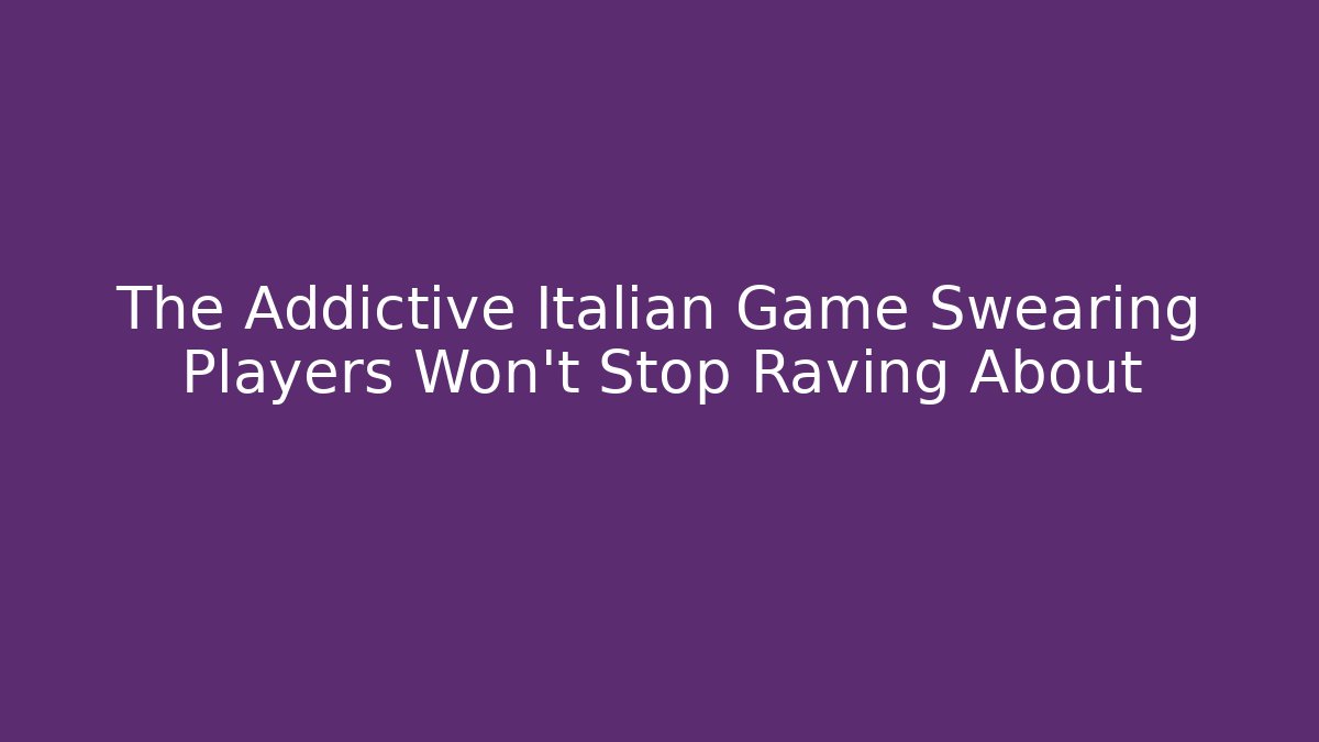 The Addictive Italian Game Swearing Players Won’t Stop Raving About