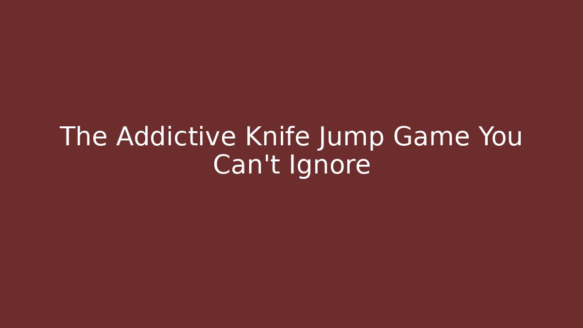 The Addictive Knife Jump Game You Can't Ignore