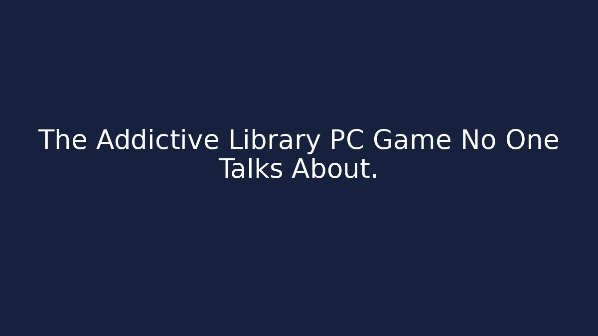 The Addictive Library PC Game No One Talks About.
