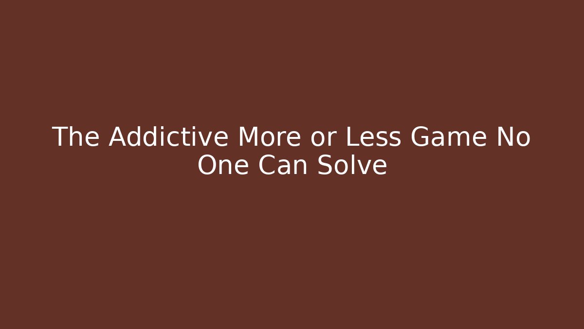 The Addictive More or Less Game No One Can Solve