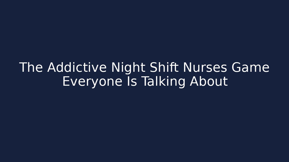 The Addictive Night Shift Nurses Game Everyone Is Talking About - Critter Realm