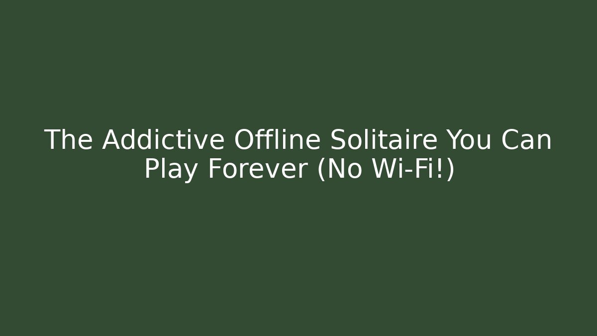 The Addictive Offline Solitaire You Can Play Forever (No Wi-Fi!)