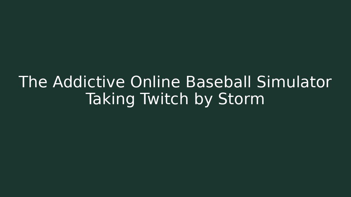 The Addictive Online Baseball Simulator Taking Twitch by Storm