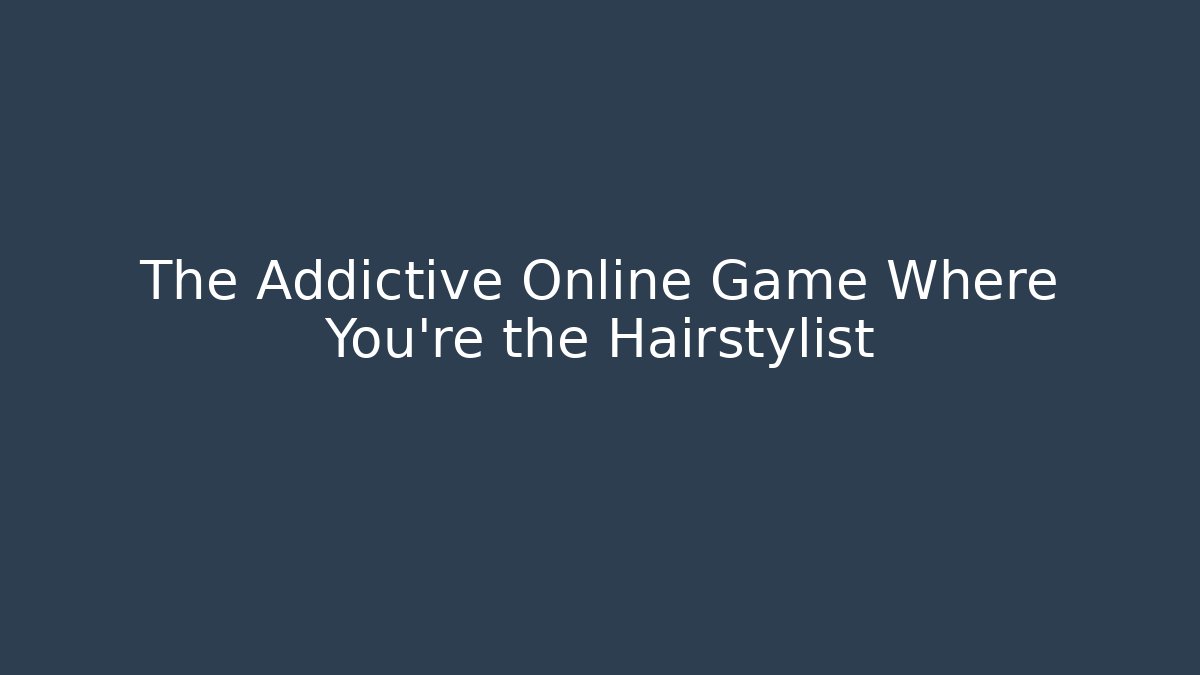 The Addictive Online Game Where You're the Hairstylist