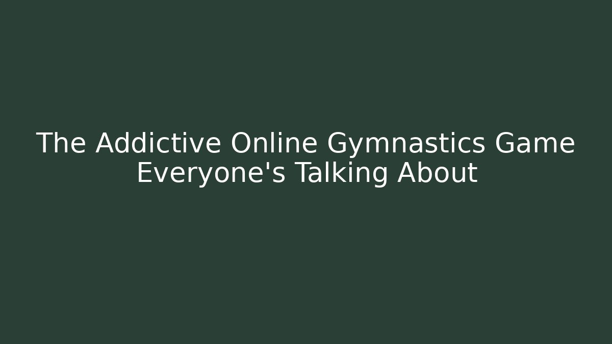 The Addictive Online Gymnastics Game Everyone's Talking About