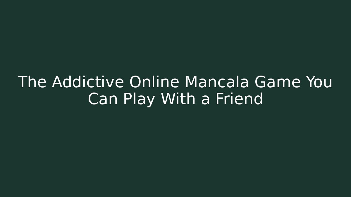 The Addictive Online Mancala Game You Can Play With a Friend