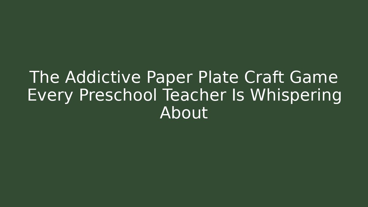 The Addictive Paper Plate Craft Game Every Preschool Teacher Is Whispering About