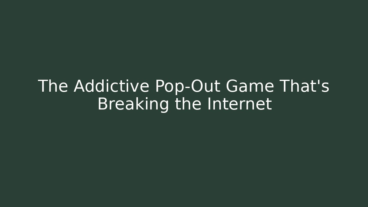 The Addictive Pop-Out Game That's Breaking the Internet