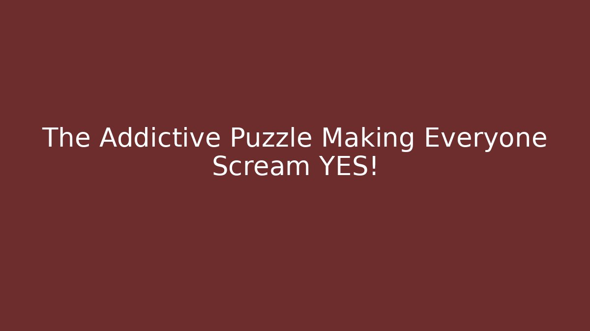 The Addictive Puzzle Making Everyone Scream YES!